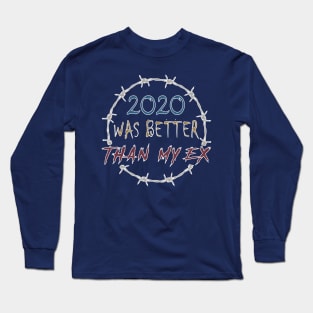 2020 WAS BETTER THAN MY EX Long Sleeve T-Shirt